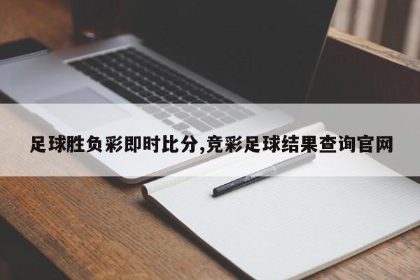 足球胜负彩即时比分,竞彩足球结果查询官网